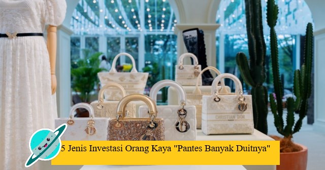 5 Jenis Investasi Orang Kaya "Pantes Banyak Duitnya"