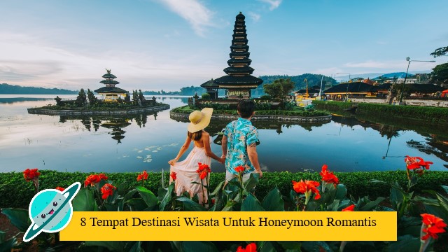 8 Tempat Destinasi Wisata Untuk Honeymoon Romantis