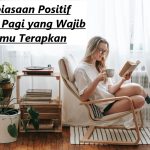 Kebiasaan Positif Setiap Pagi yang Wajib Kamu Terapkan